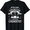 Better Things for Better Living Through Chemistry Science T-Shirt