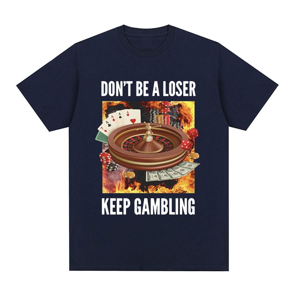 Funny Don't Be A Loser Keep Gambling Meme T Shirt Men Women Clothing Fashion Vintage Short Sleeve T Shirts Cotton Loose T-shirts