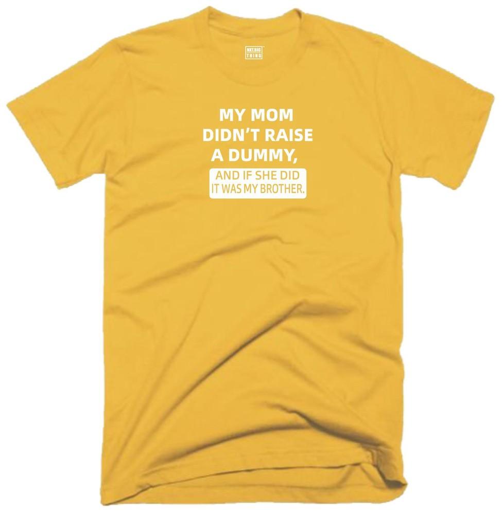 Dummy Brother T Shirt My Mom Didnt Raise Funny Quote Joke Party Humour Gift Top
