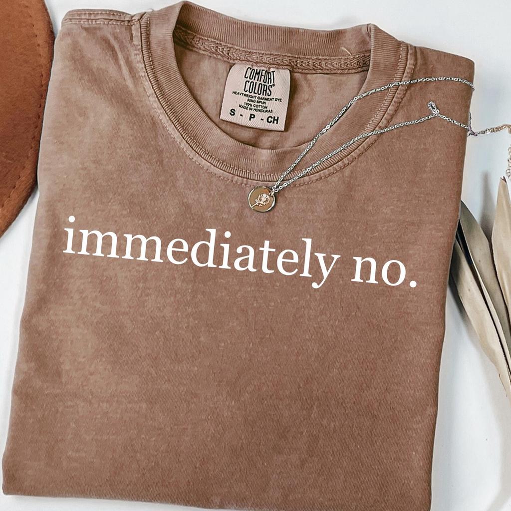 Graphic Tee for Women, Immediately No Shirt, Silly Humor Shirt, Sarcasm Shirt, Funny Statement Tee, Comfort Colors, Sarcasm Shirt for Women