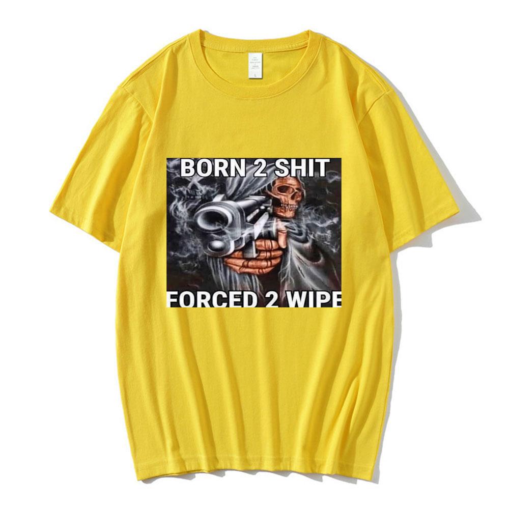 Funny Skeleton meme 100cotton Unisexs shirt Born To Shit Forced To Wipe graphics Short Sleeved oversized Casual Womens Y2k Tshirt