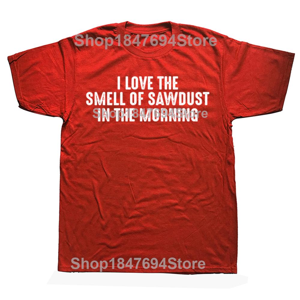 Funny I Love The Smell of Sawdust in The Morning Cotton Tshirts Men Womens Fashion Casual Tshirt Carpenter Woodwork T Shirt S