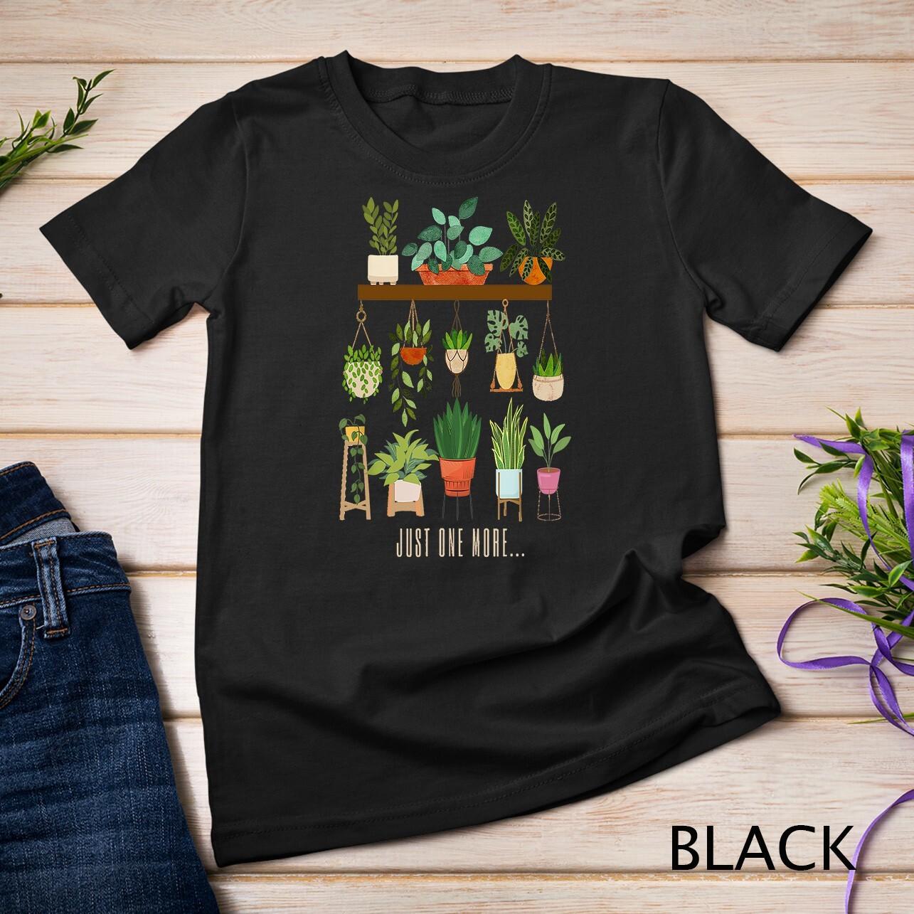 Just One More Plant for Moms Flower Garden Enthusiasts T-Shirt Mens Womens Tees Top Unisex T-Shirt Mens Womens Tees Top S