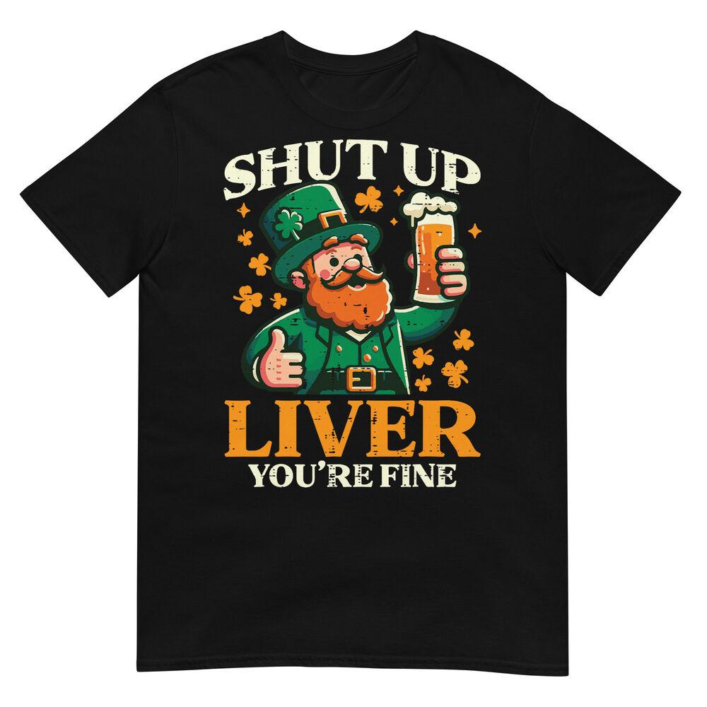 St Patricks Day Shut Up Liver Funny Saint Pattys Men Women T-Shirt S