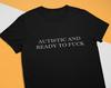 Autistic and Ready to Fuck - Funny Meme Unisex T-Shirt, Multiple colors. Ironic and sarcastic gift