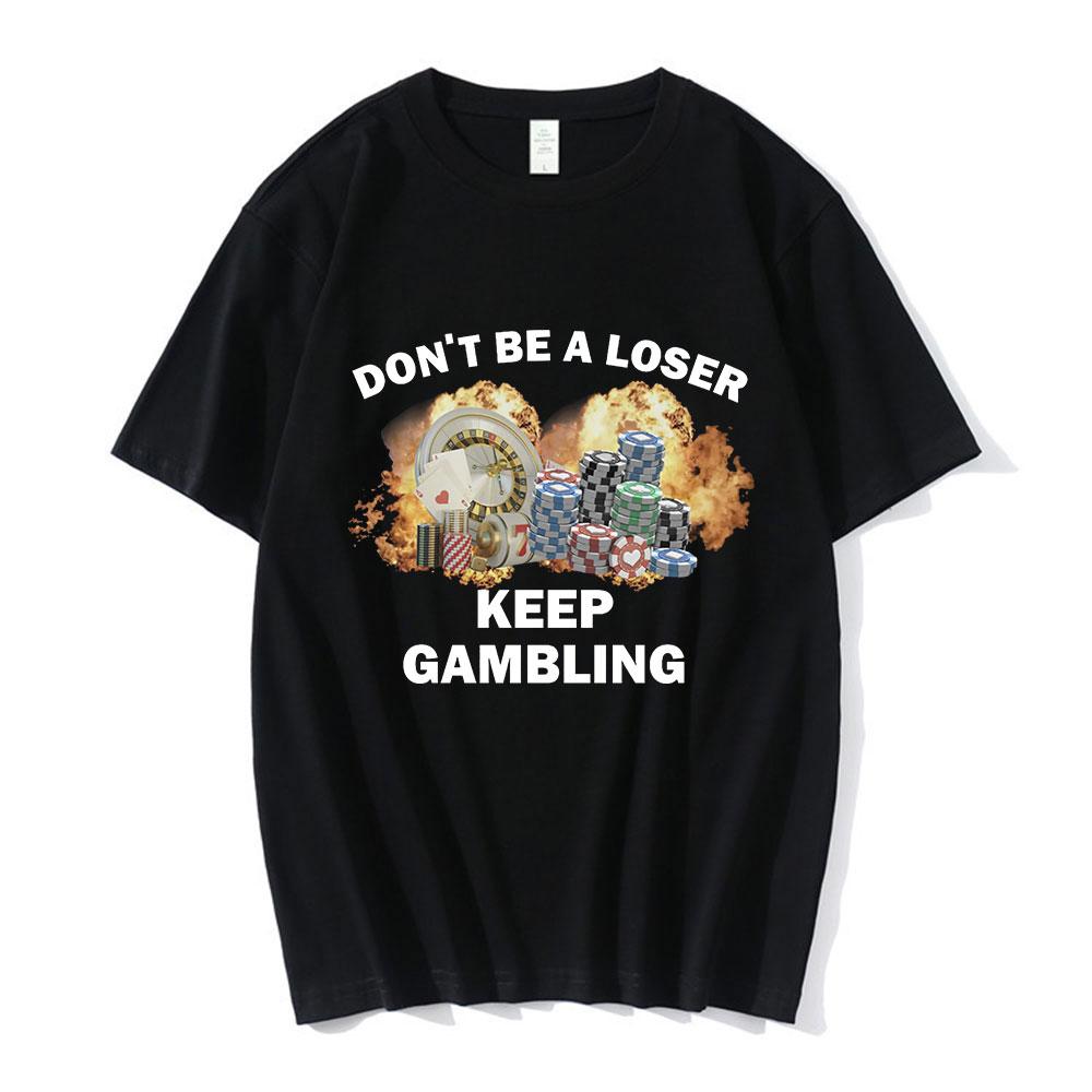 Dont Be A Loser Keep Gambling Meme T Shirt Unisexs Fashion Hip Hop Tshirt Casual Cotton Short Sleeve Oversized T Shirts Unisex