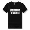 I Am Afraid Of Women T Shirt Men Fashion Casual O-neck T-shirt Cotton Tshirt Funny Letter Tops Tee Women Tshirt Boy Tees