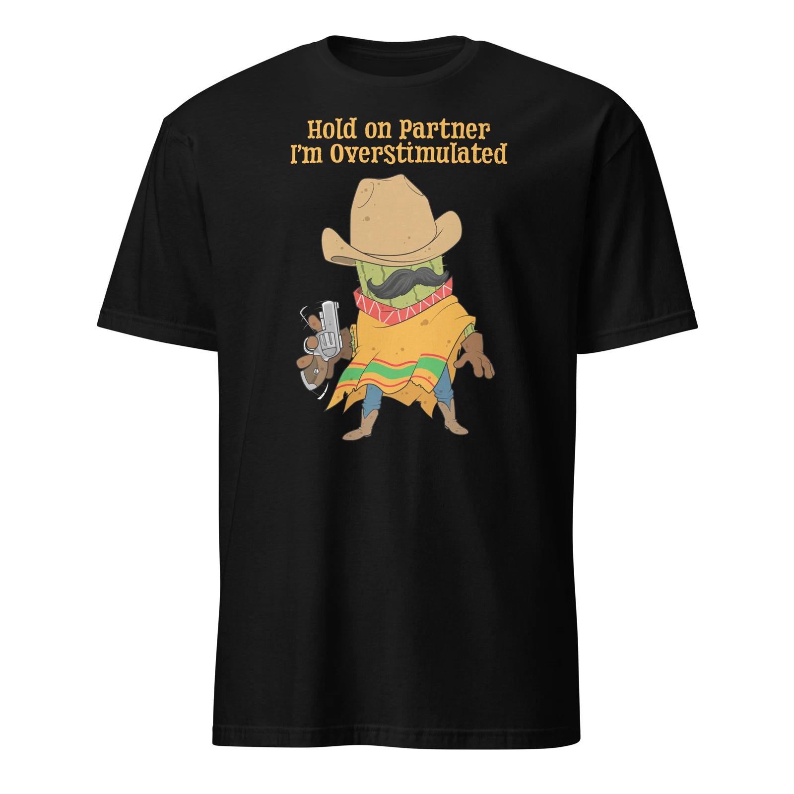Hold On Partner I m Overstimulated Cowboy Cactus Meme T-Shirt Size S-3XL Gift S