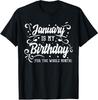 New Limited Funny January Is My Birthday Yes The Whole Month Birthday T-Shirt