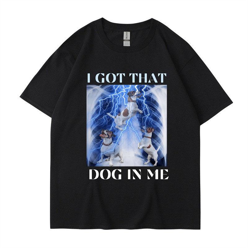 I Got That Dog in Me Funny Meme Print Tshirt Unisex Women Clothes Friends Gift Creativity Popular T Shirts Oversized Cotton Tees