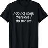 I Do Not Think Therefore I Do Not Am, Funny Philosopher Joke T-Shirt