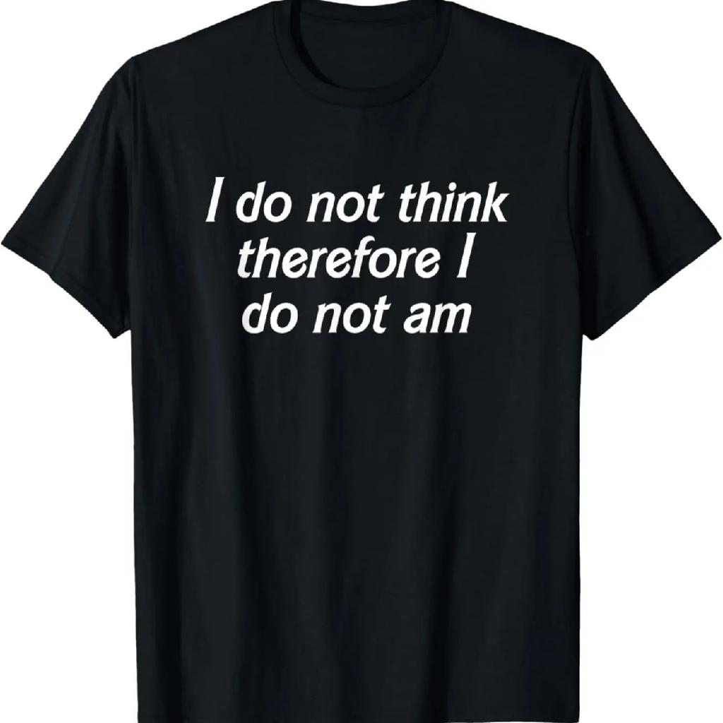 I Do Not Think Therefore I Do Not Am, Funny Philosopher Joke T-Shirt