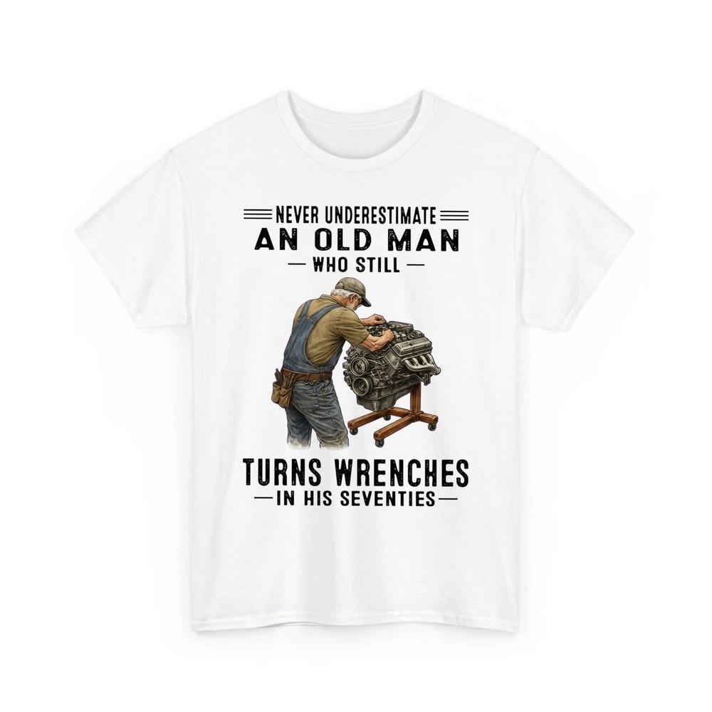 

Never Underestimate An Old Man Who Still Turns Wrenches Unisex TShirt Unisex T-Shirt XXXL