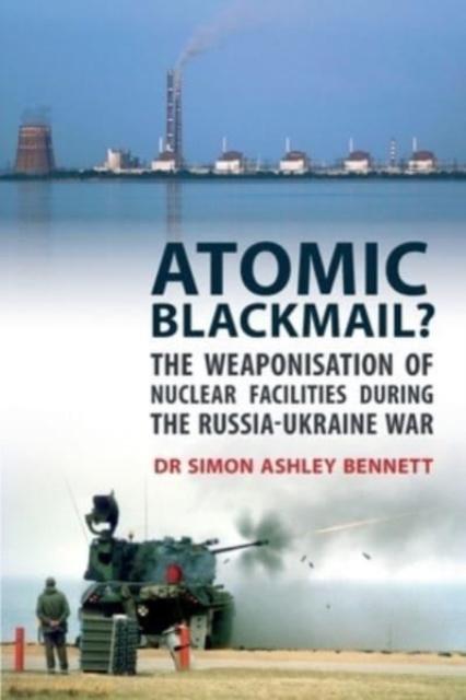Buch Atomic Blackmail : The Weaponisation of Nuclear Facilities During the Russia-Ukraine War
