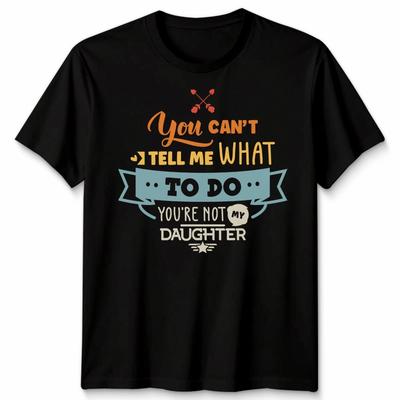 You Cant Tell Me What To Do Daughter Father Family Unisex TShirt