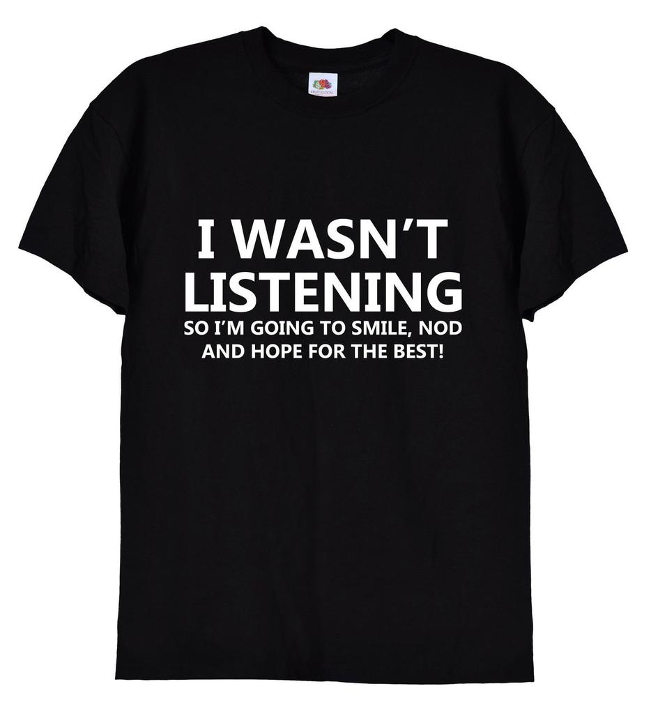 I Wasn't Listening Funny T-Shirt in Unisex Sizes, Black or White Colours, Joke Novelty Christmas Birthday Office Gift, 62