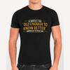 Funny Quote T-Shirt, Old Enough To Know Better Graphic Humour Gift Tee Top