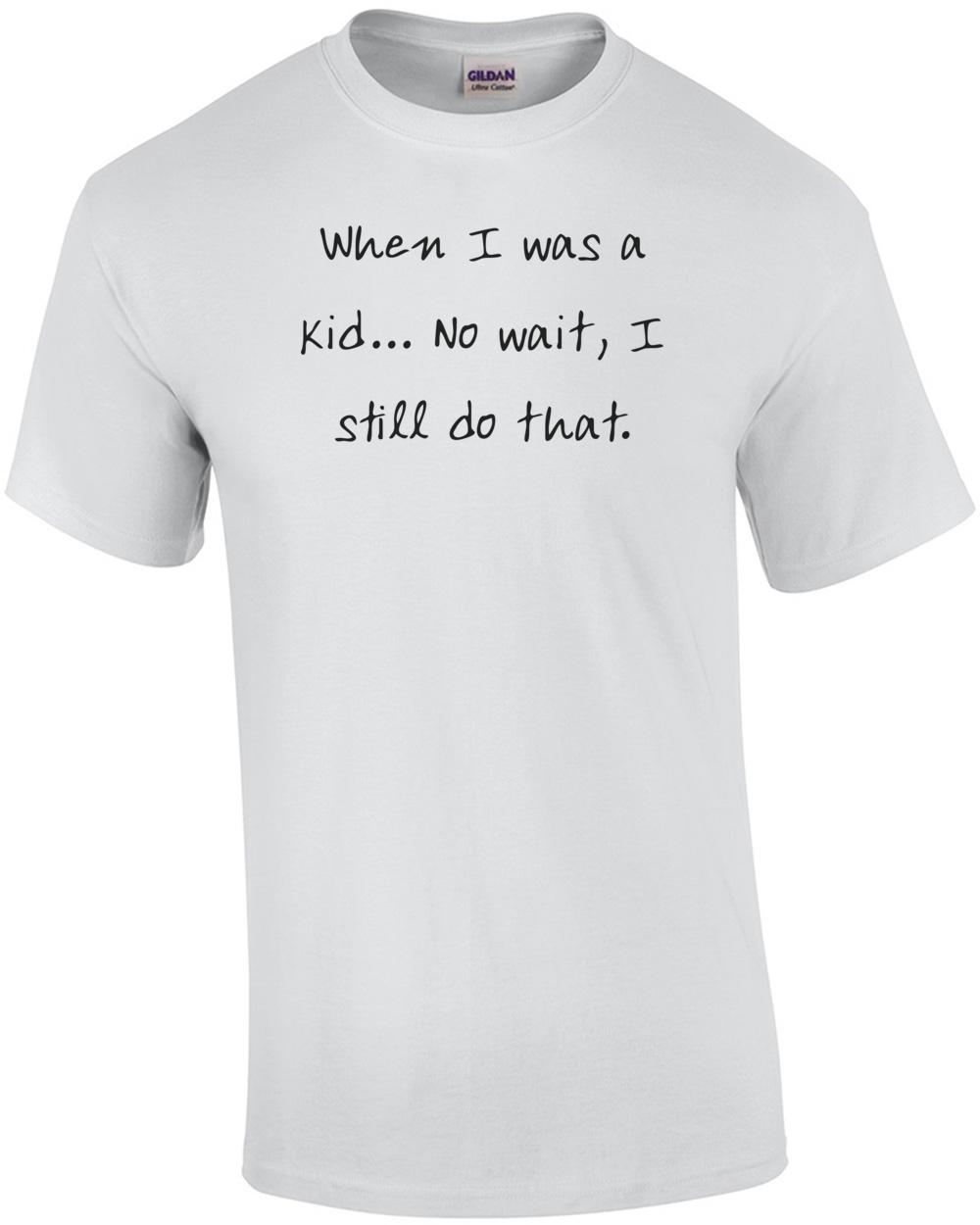 When I was a kid... No wait, I still do that. Shirt Unisex T-Shirt L
