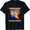 Democracies Have No Kings Political Protest Democratic Value T-Shirt