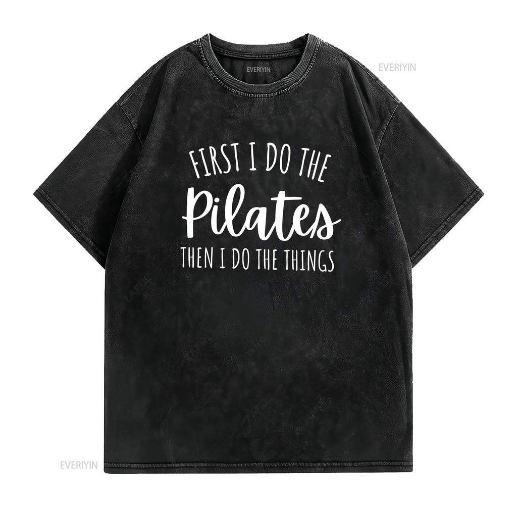 First I Do Pilates Then The Things T Shirt namaste gift for yogi meditation yoga tee instructor vintage Washed fashion Stylish