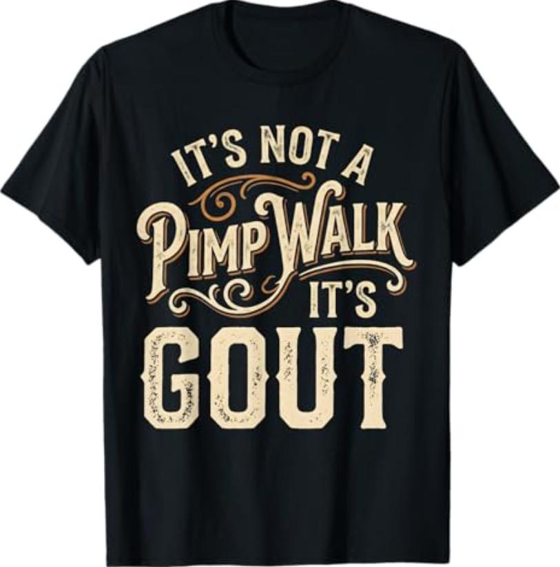 Its Not A Pimp Walk It s Gout T-Shirt XXXL
