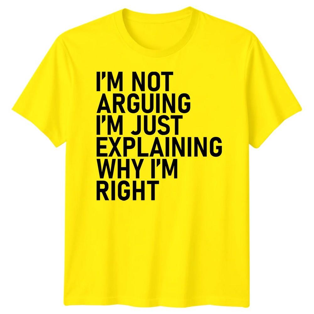 Im Not Arguing Im Just Explaining Why Im Right Sarcastic Quote Humor Unisex T Shirt