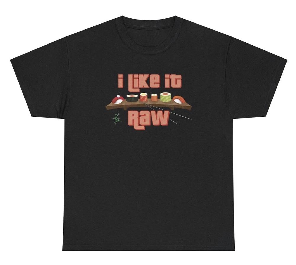 I Like It Raw Sushi Shirt Funny Inappropriate Food Meme Adult Humor Gag Gift Tee