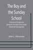 The The Boy and the Sunday School A Manual of Principle and Method for the Work of the Sunday School with Teen Age Boys Book