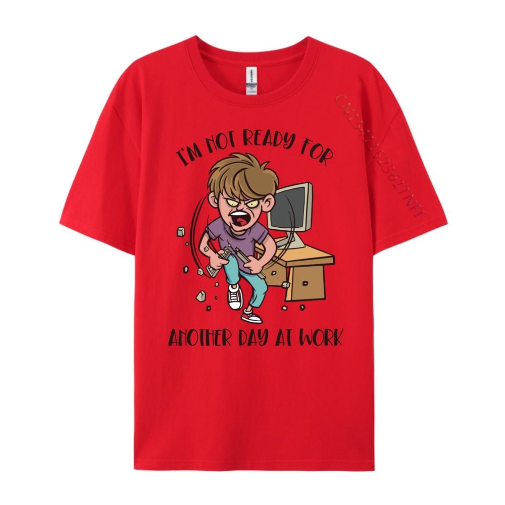 Not Ready For Another Day At Work Computer Scientist Administrator Unisex s T-Shirts Unisexs Funny Gifts Unisexs Tshirts Printed On S