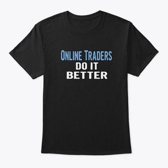 

Online Traders Do It Better Funny Gift T-Shirt Made in the USA Size S to 5XL XL