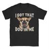 Unisex Tshirt I Got That Dog In Me Funny Dog Chihuahua Lovers T Shirts Summer Tee Shirt Casual Pure Cotton Clothes Plus Size 5xl