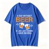 A Day Without Beer Funny Beer Drinking Beer Lovers Unisexs quirky casual pure cotton TShirt