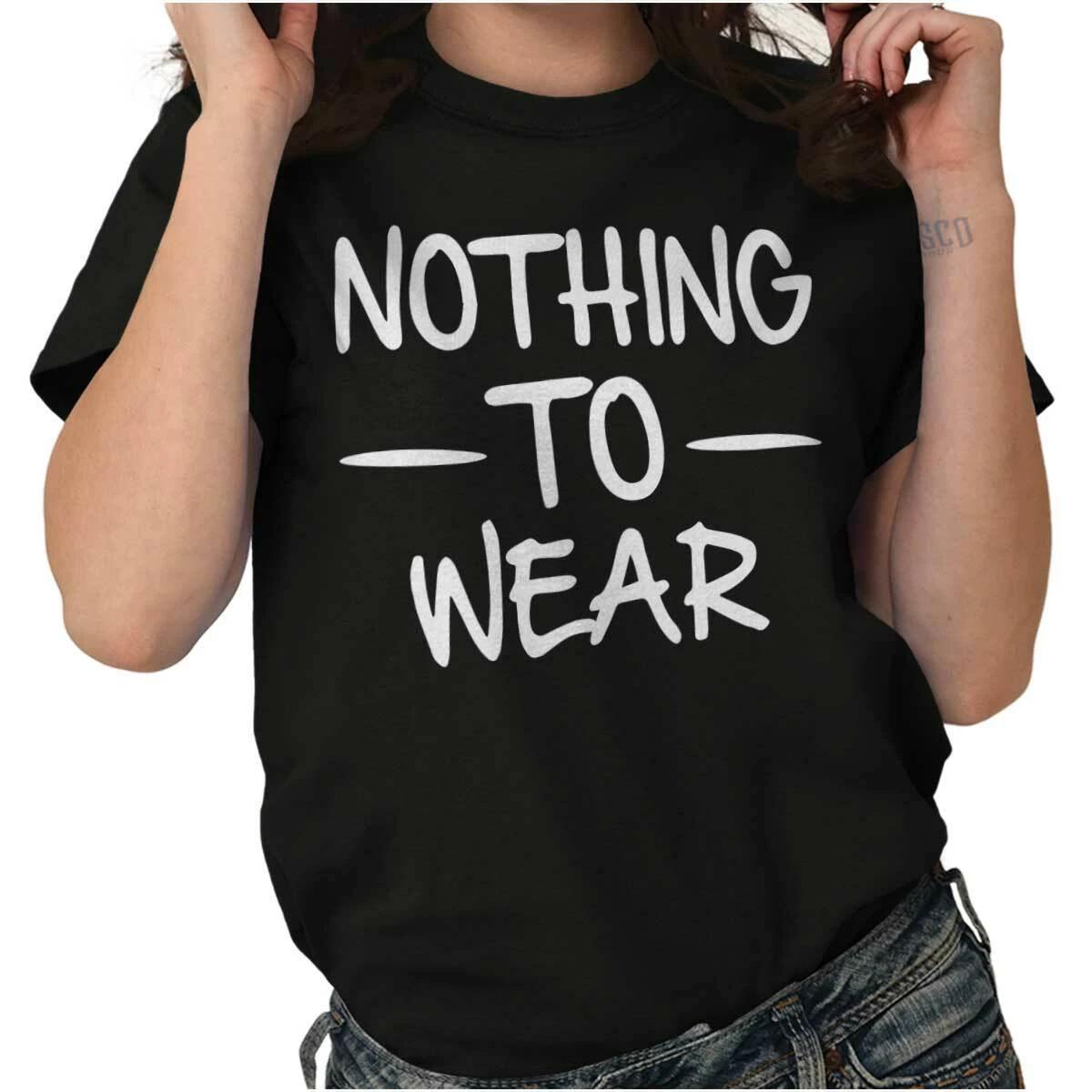 Nothing To Wear Sarcasm Ironic Fashion Style Womens Graphic Crewneck T Shirt Tee XXXXL