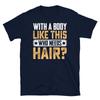 With a Body Like This Who Needs Hair Bald Humor Short-Sleeve Unisex T-Shirt