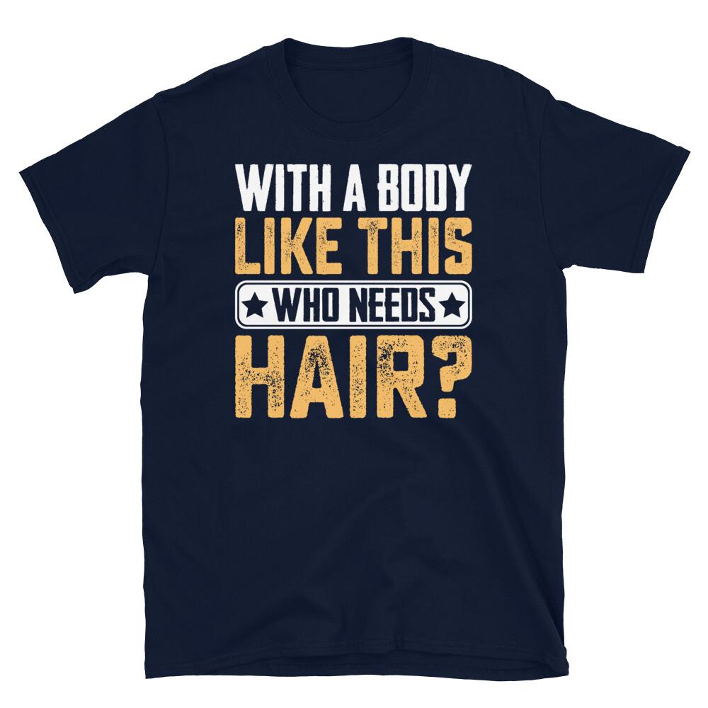 

With a Body Like This Who Needs Hair Bald Humor Short-Sleeve Unisex T-Shirt 4XL
