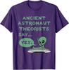Ancient Astronaut Theorists Say Yes Alien Ufo Outer Unisex T-Shirt