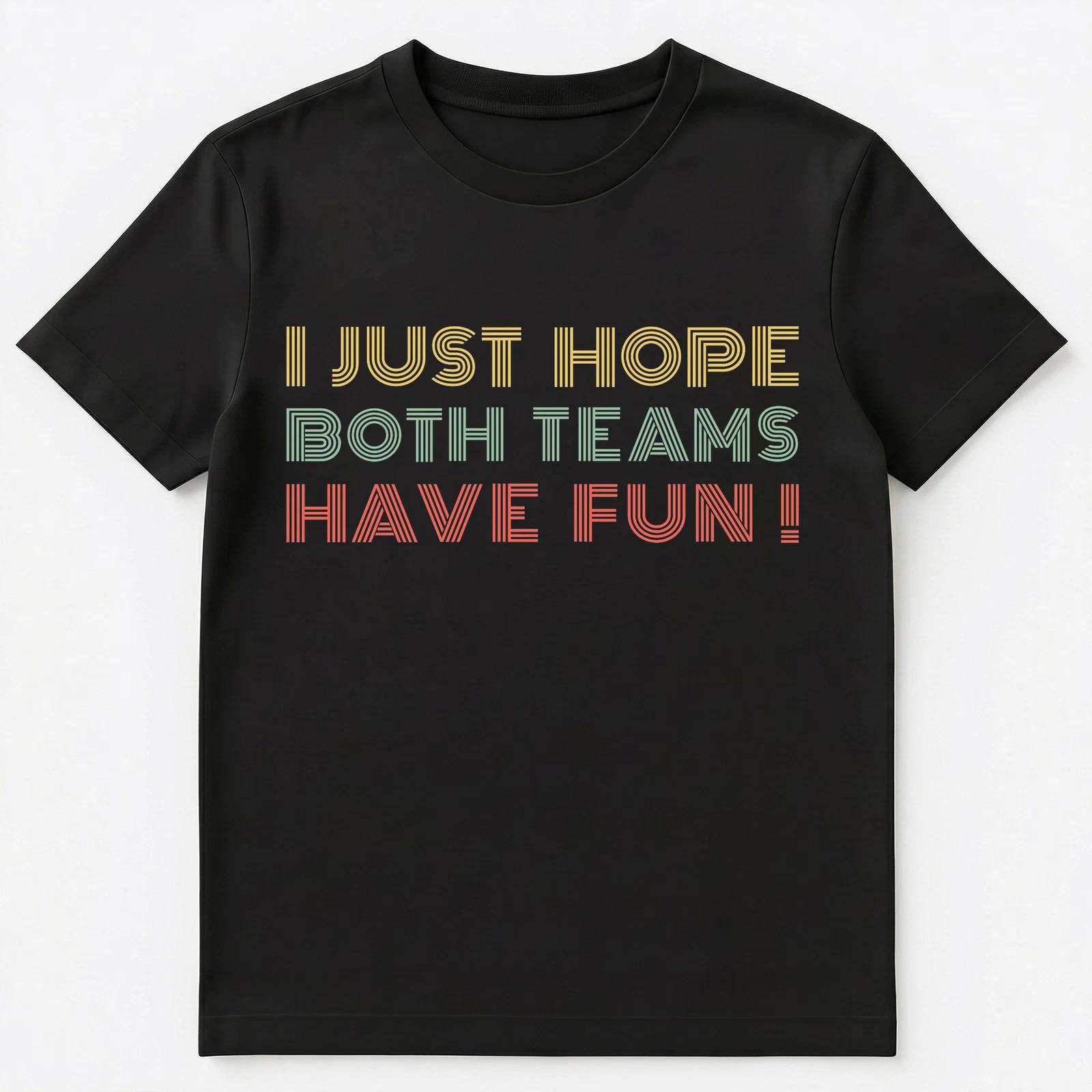 

I Just Hope Both Teams Have Fun Retro Style Unisex T-Shirt 4XL