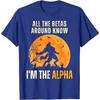 Alle Betas wissen, dass ich der Alpha bin Lustiges Alpha-Wolf-Meme T-Shirt