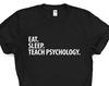 Eat Sleep Teach Psychology T-Shirt: Gift for Psychology Teacher