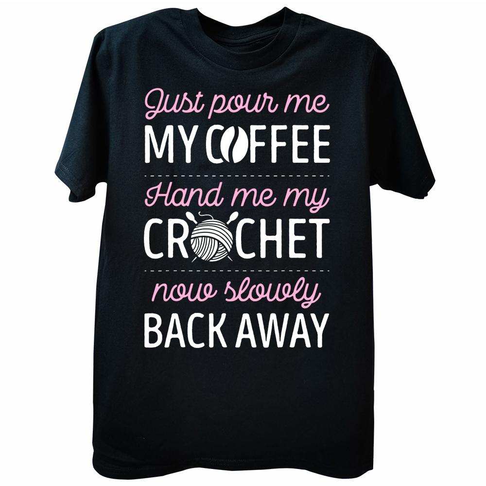 Just Pour Me My Coffee Hand Me My Crochet Funny Crocheting T Shirts Cotton Streetwear Short Sleeve Birthday Gifts Tshirt Unisex