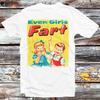 Even Girls Funfact Girls Fart Farts Farting Farted Truestory T Shirt B773
