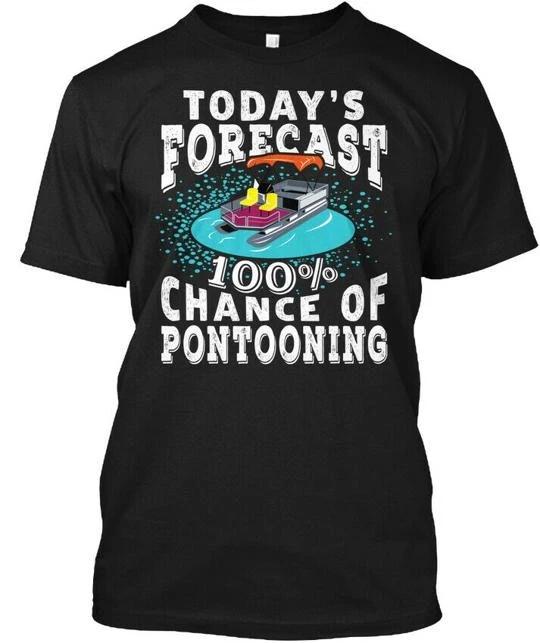 

Pontoon Boating Todays Forecast TTshirt Made in the USA Size S to 5XL L
