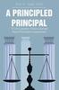 The A Principled Principal : 12 Life Lessons I Have Learned About Principled Leadership! Book