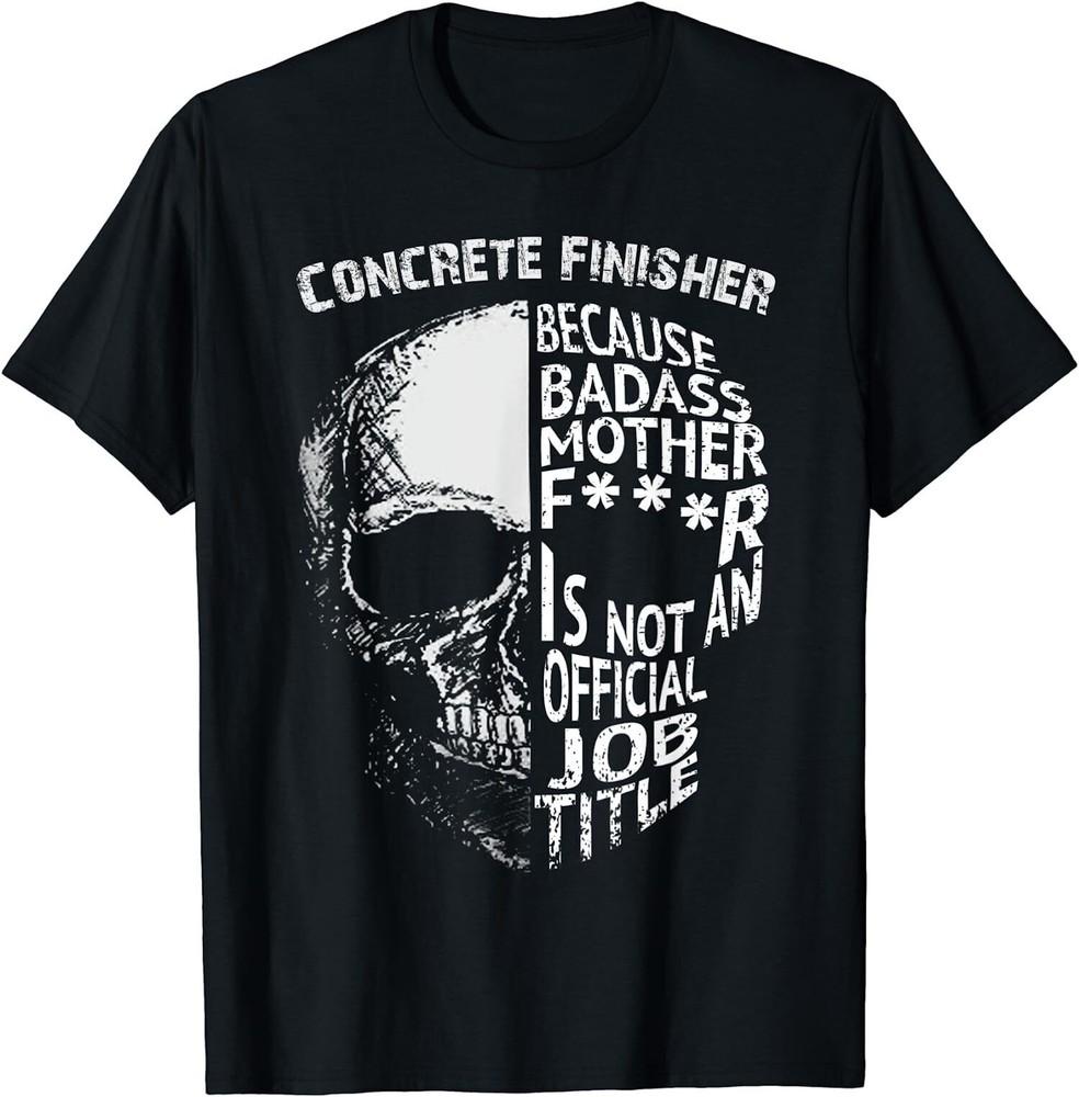 NEW LIMITED Concrete Finisher Because Mother F***r Is Not An Official T-Shirt Unisex T-Shirt XXL
