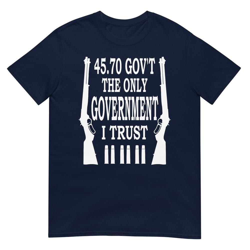 45 70 Govt The Only Governunisext I Trust TShirt TShirt S