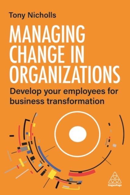 The Managing Change In Organizations : Develop Your Employees for Business Transformation Book