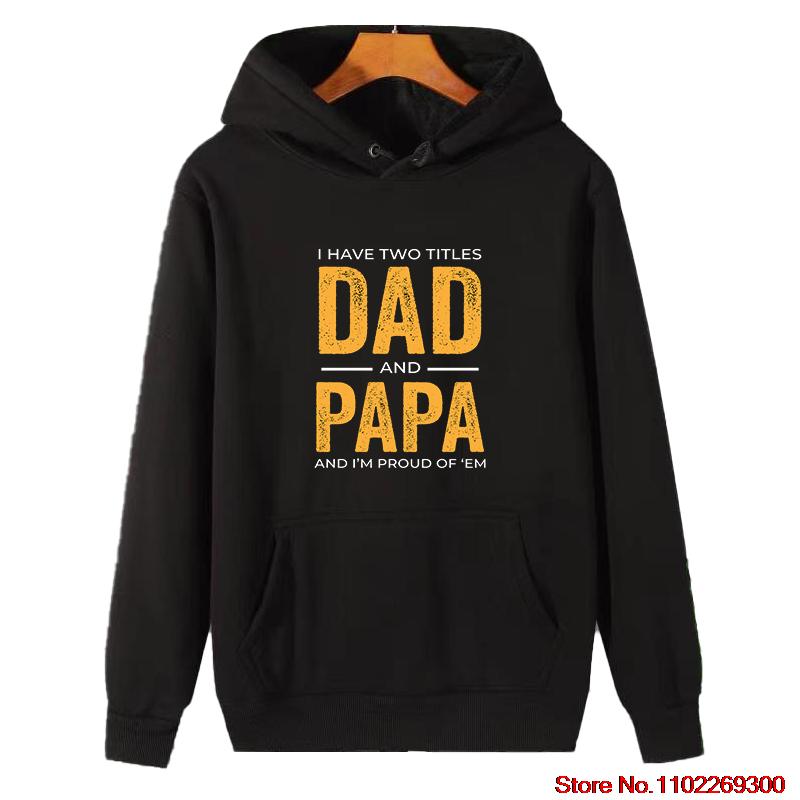 I Have Two Titles Dad And Papa I'm Proud Of Them Graphic Sweatshirts For All Ages Fleece Hoodie Cotton Thick Sweater Hoodie