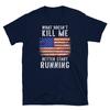 What Doesn't Kill Me Better Start Running USA Short-Sleeve Unisex T-Shirt