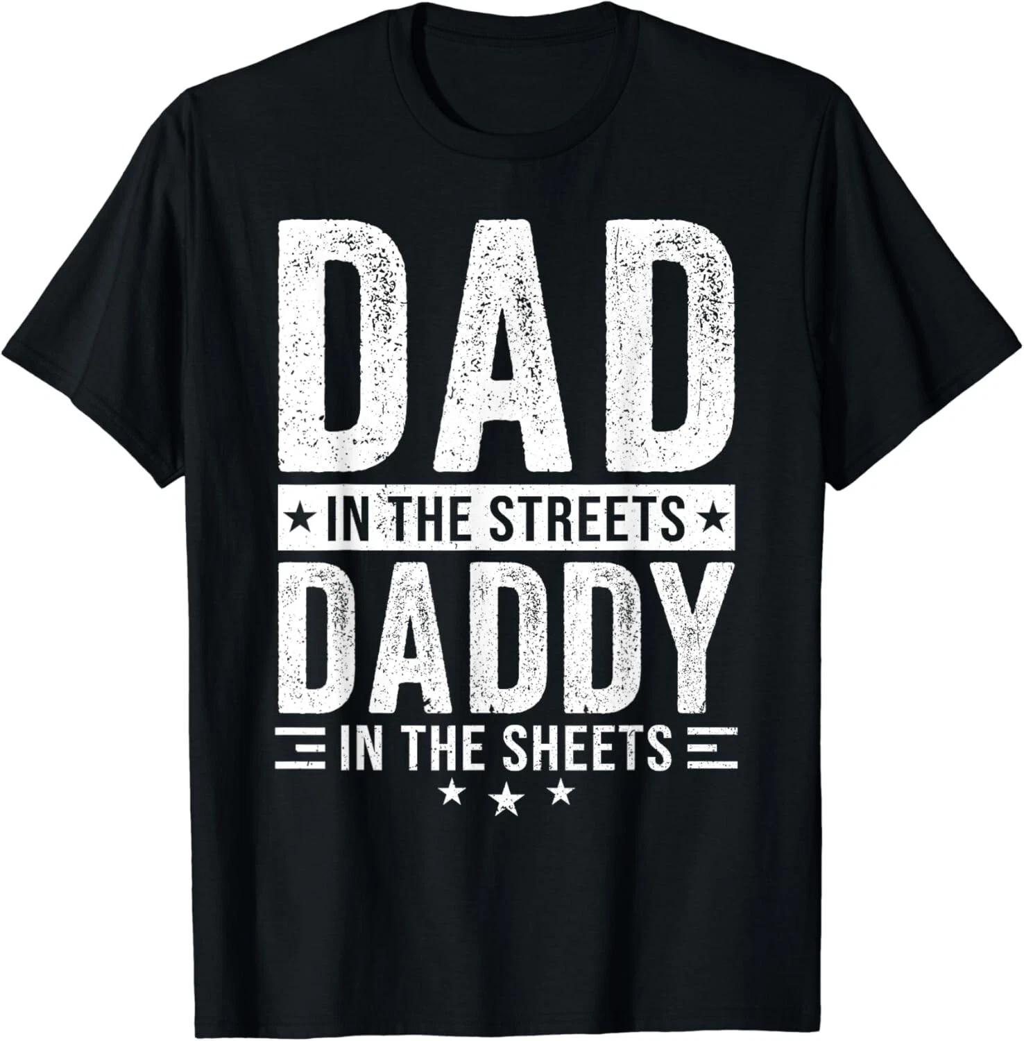 Dad In The Streets Daddy In The Sheets Father_s Day Gift Unisex T-Shirt 4XL