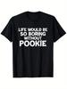 Life Would Be So Boring Without Pookie - Funny Sayings Lover T-Shirt, Round Neck Street Casual Short Sleeve T-shirt, 100